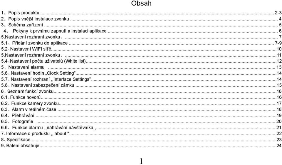 6 Nastavení hodin Clock Setting...14 5.7 Nastavení rozhraní,,interface Settings...14 5.8 Nastavení zabezpečení zámku...15 6 Seznam funkcí zvonku...16 6.1 Funkce hovorů...16 6.2 Funkce kamery zvonku.
