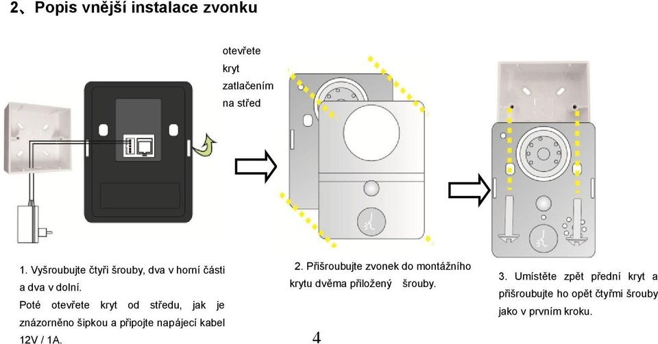 Poté otevřete kryt od středu, jak je znázorněno šipkou a připojte napájecí kabel 12V / 1A. 2.