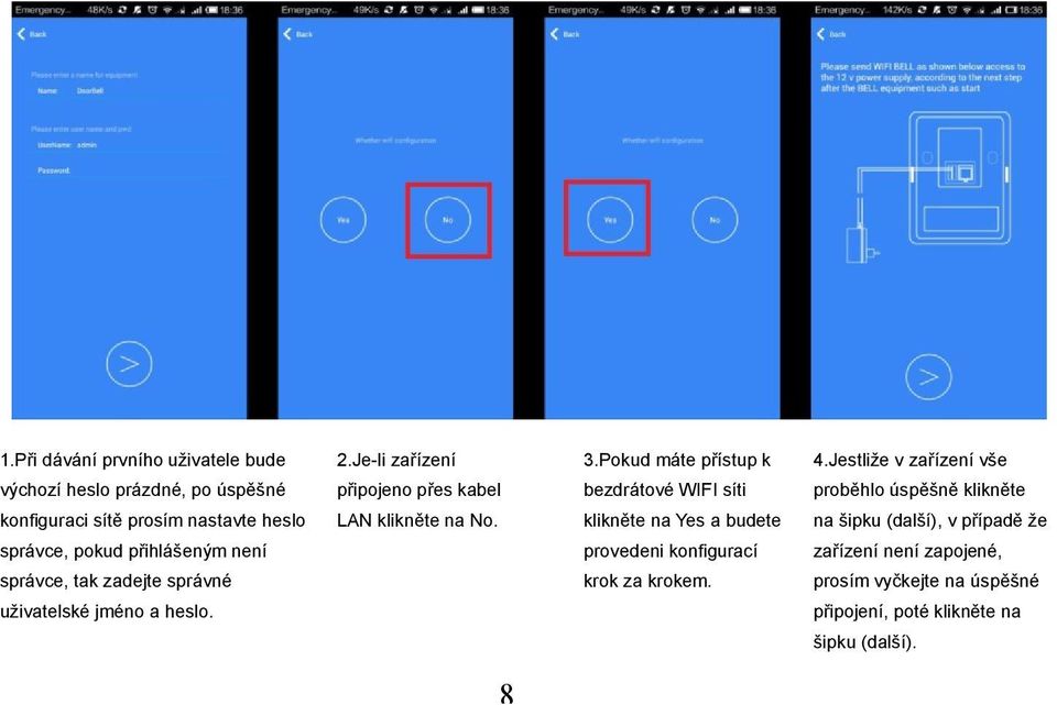 Pokud máte přístup k bezdrátové WIFI síti klikněte na Yes a budete provedeni konfigurací krok za krokem. 4.