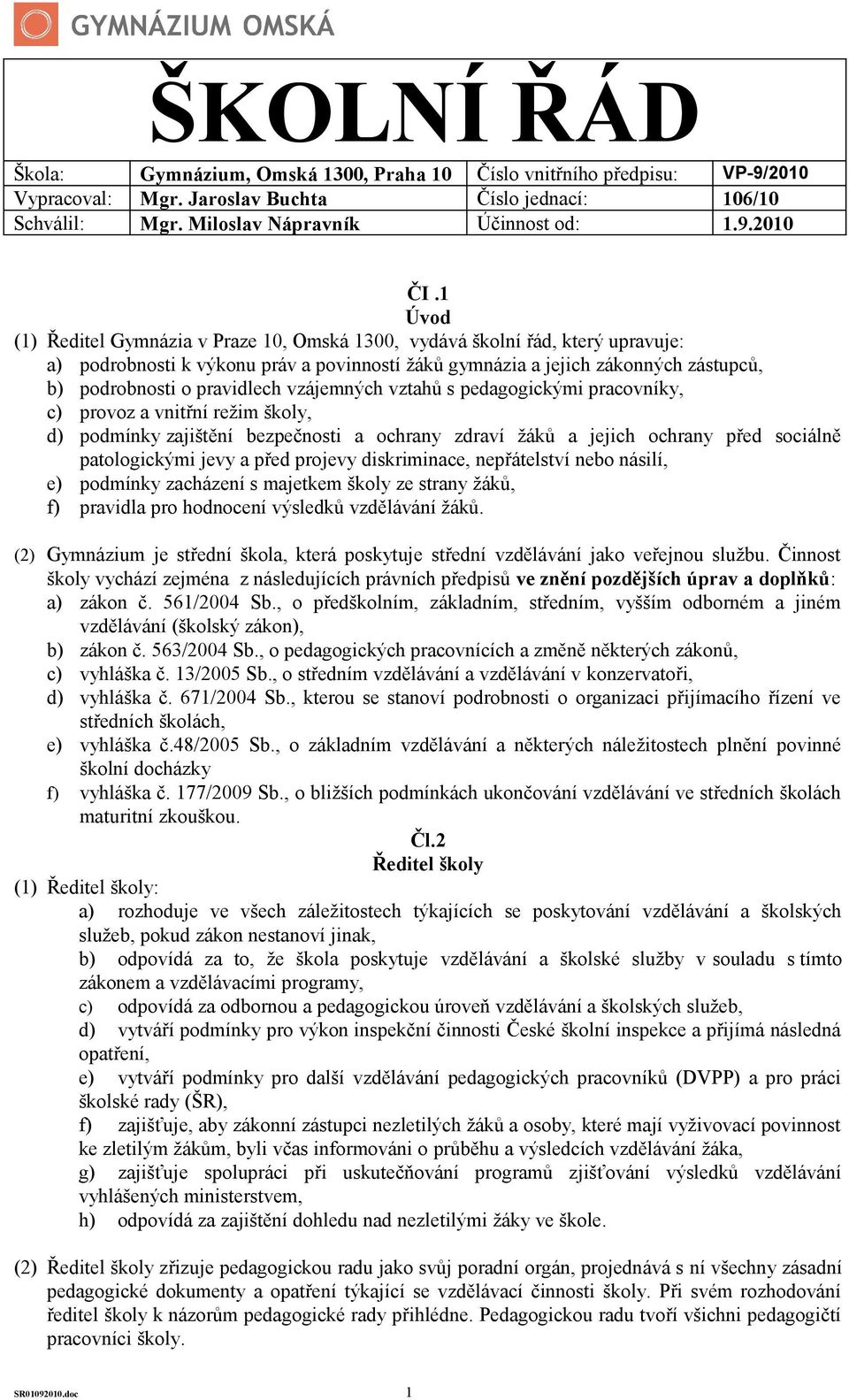 vzájemných vztahů s pedagogickými pracovníky, c) provoz a vnitřní režim školy, d) podmínky zajištění bezpečnosti a ochrany zdraví žáků a jejich ochrany před sociálně patologickými jevy a před projevy