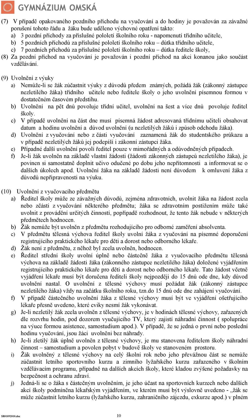 důtka ředitele školy, (8) Za pozdní příchod na vyučování je považován i pozdní příchod na akci konanou jako součást vzdělávání.