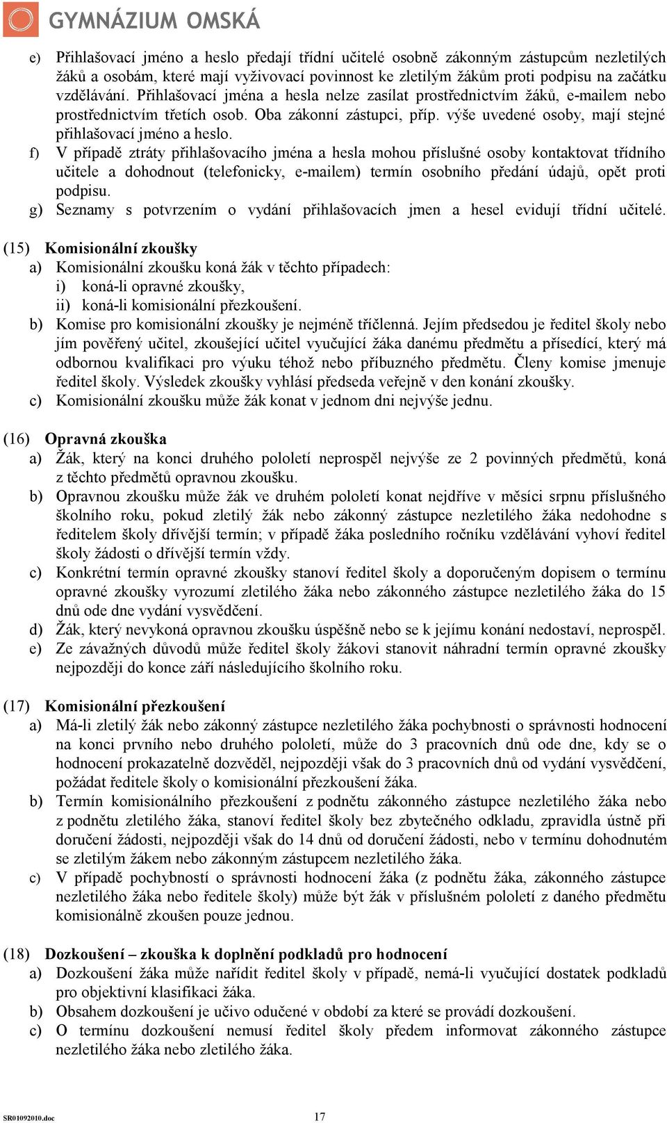 f) V případě ztráty přihlašovacího jména a hesla mohou příslušné osoby kontaktovat třídního učitele a dohodnout (telefonicky, e-mailem) termín osobního předání údajů, opět proti podpisu.