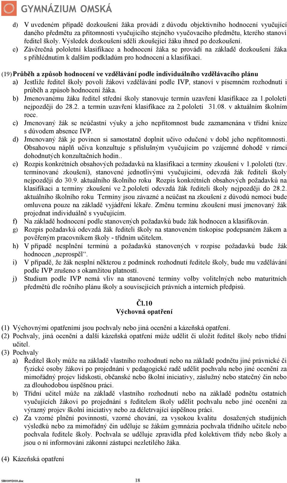 e) Závěrečná pololetní klasifikace a hodnocení žáka se provádí na základě dozkoušení žáka s přihlédnutím k dalším podkladům pro hodnocení a klasifikaci.