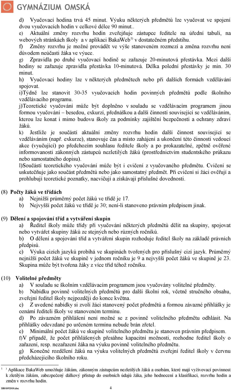 f) Změny rozvrhu je možné provádět ve výše stanoveném rozmezí a změna rozvrhu není důvodem neúčasti žáka ve výuce. g) Zpravidla po druhé vyučovací hodině se zařazuje 20-minutová přestávka.