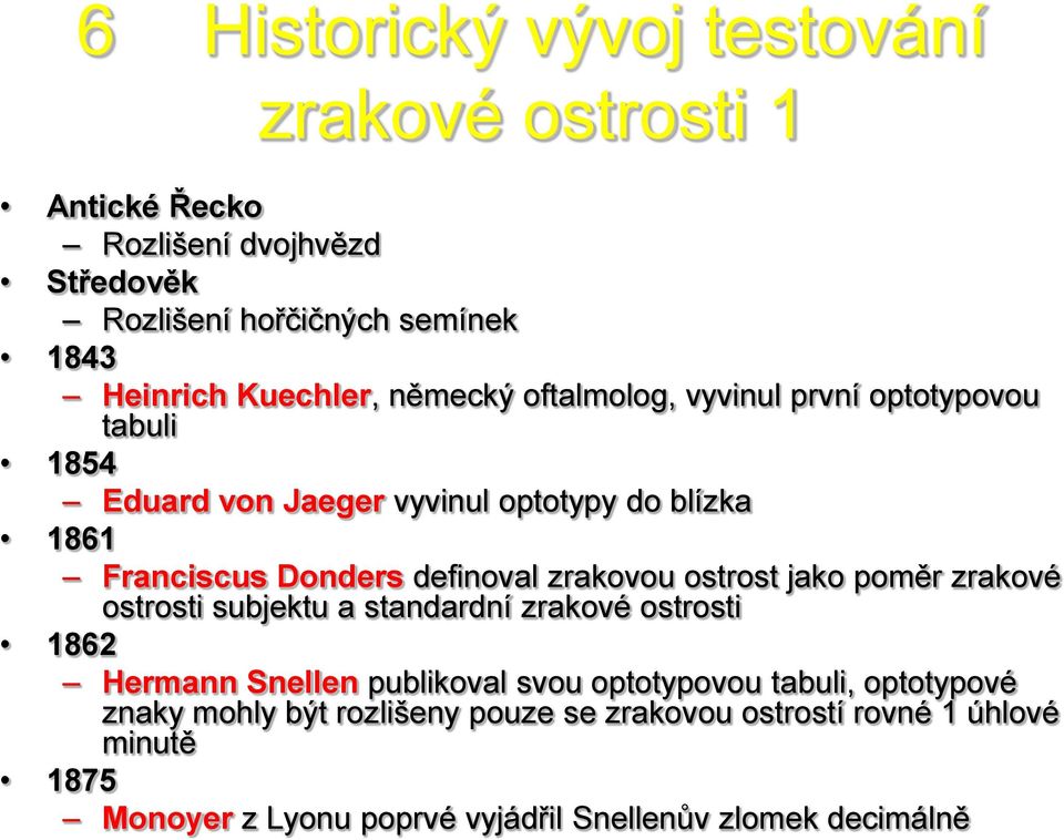 definoval zrakovou ostrost jako poměr zrakové ostrosti subjektu a standardní zrakové ostrosti 1862 Hermann Snellen publikoval svou optotypovou