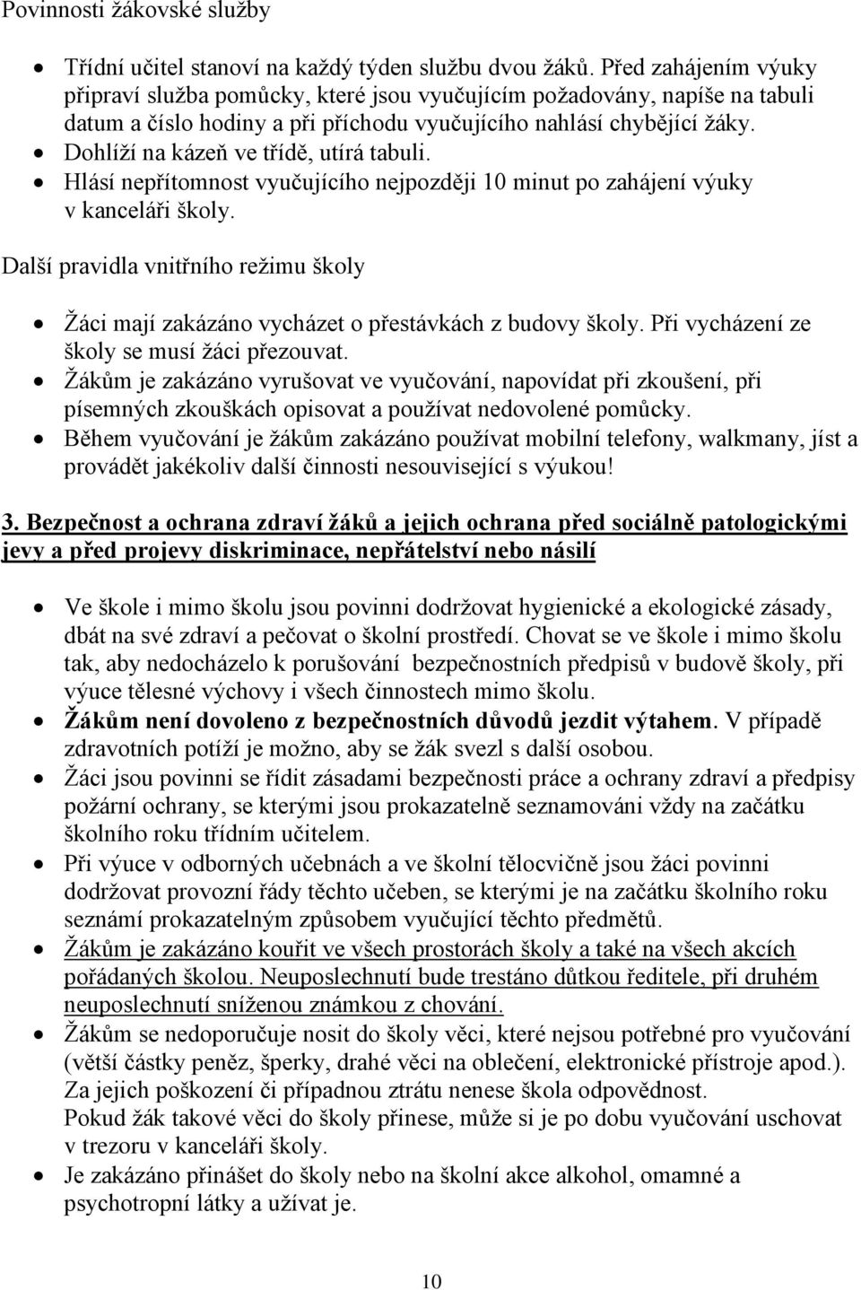 Dohlíží na kázeň ve třídě, utírá tabuli. Hlásí nepřítomnost vyučujícího nejpozději 10 minut po zahájení výuky v kanceláři školy.