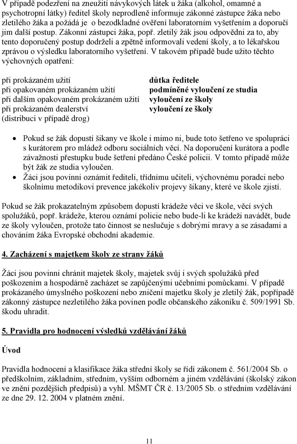 zletilý žák jsou odpovědni za to, aby tento doporučený postup dodrželi a zpětně informovali vedení školy, a to lékařskou zprávou o výsledku laboratorního vyšetření.