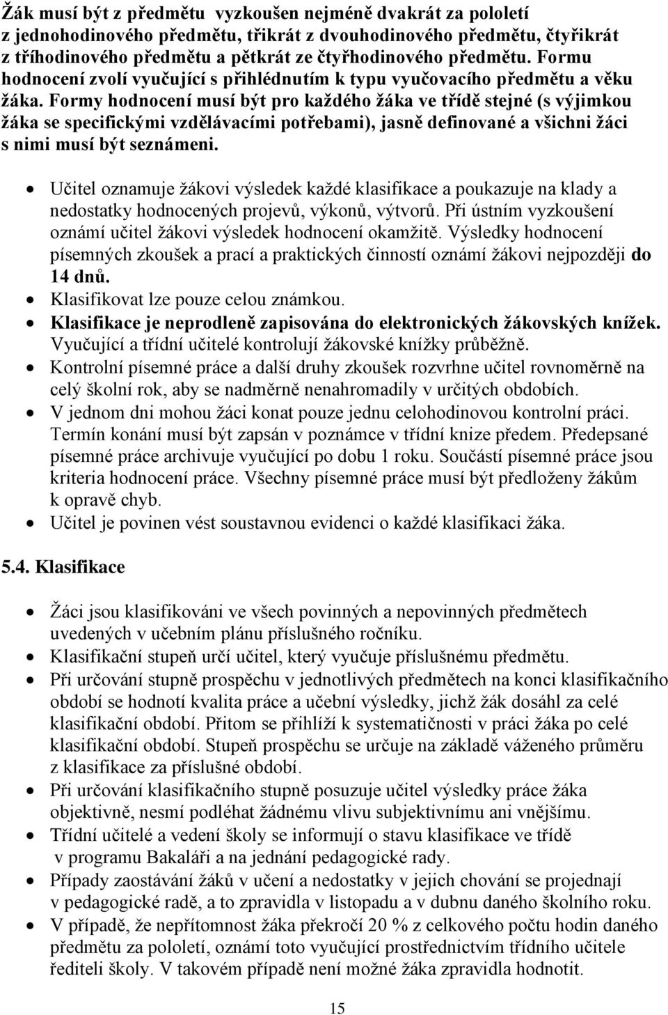 Formy hodnocení musí být pro každého žáka ve třídě stejné (s výjimkou žáka se specifickými vzdělávacími potřebami), jasně definované a všichni žáci s nimi musí být seznámeni.