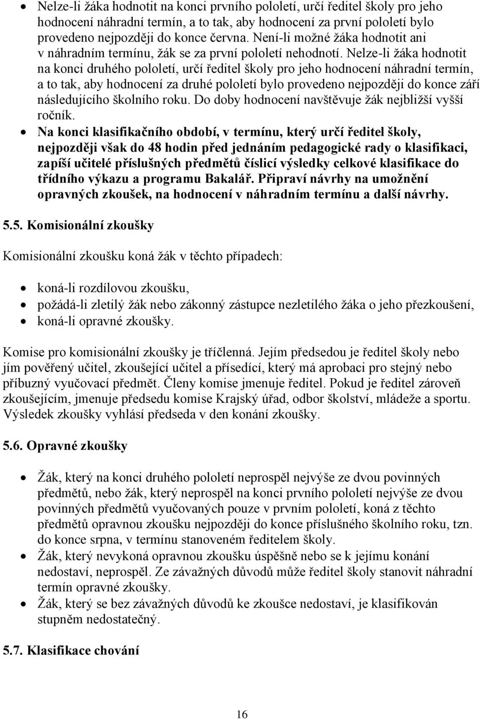 Nelze-li žáka hodnotit na konci druhého pololetí, určí ředitel školy pro jeho hodnocení náhradní termín, a to tak, aby hodnocení za druhé pololetí bylo provedeno nejpozději do konce září