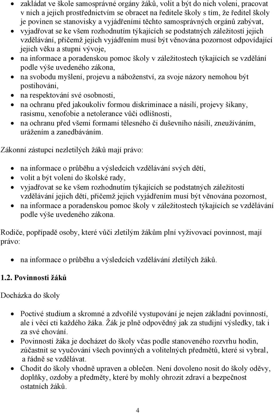 odpovídající jejich věku a stupni vývoje, na informace a poradenskou pomoc školy v záležitostech týkajících se vzdělání podle výše uvedeného zákona, na svobodu myšlení, projevu a náboženství, za