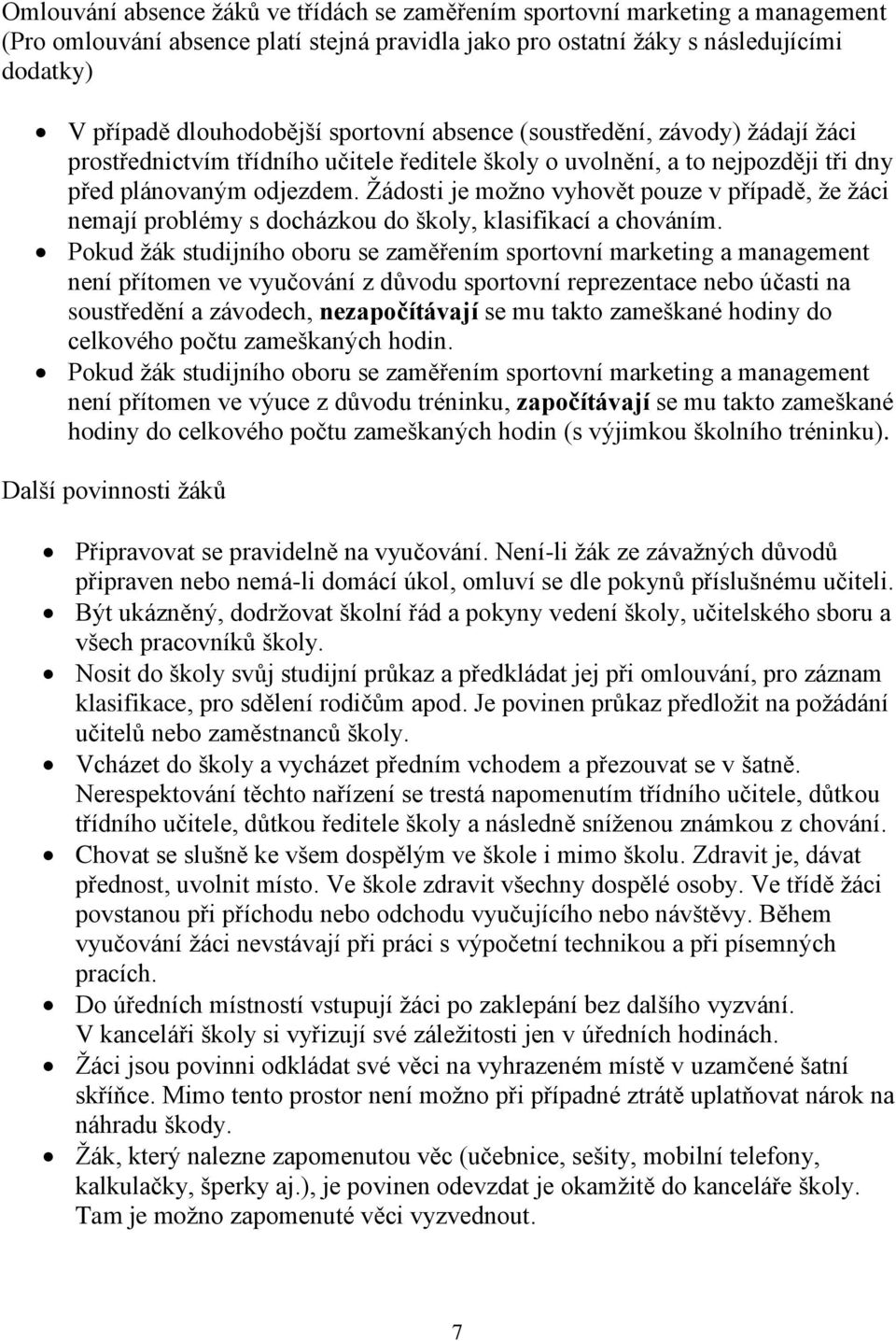 Žádosti je možno vyhovět pouze v případě, že žáci nemají problémy s docházkou do školy, klasifikací a chováním.