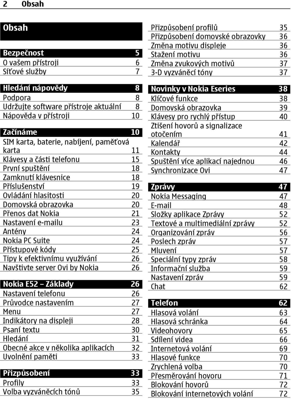 Nokia PC Suite 24 Přístupové kódy 25 Tipy k efektivnímu využívání 26 Navštivte server Ovi by Nokia 26 Nokia E52 Základy 26 Nastavení telefonu 26 Průvodce nastavením 27 Menu 27 Indikátory na displeji