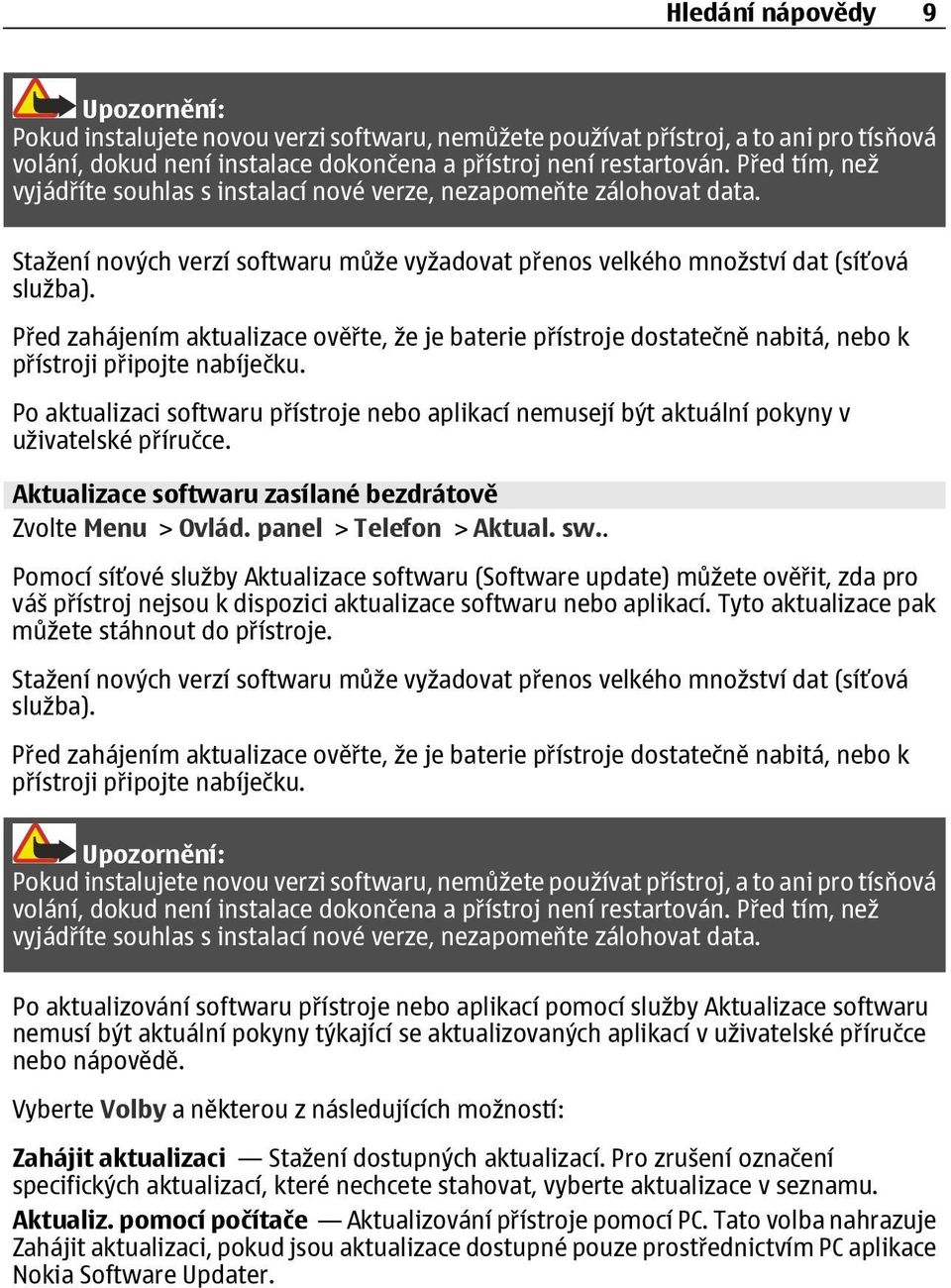 Před zahájením aktualizace ověřte, že je baterie přístroje dostatečně nabitá, nebo k přístroji připojte nabíječku.