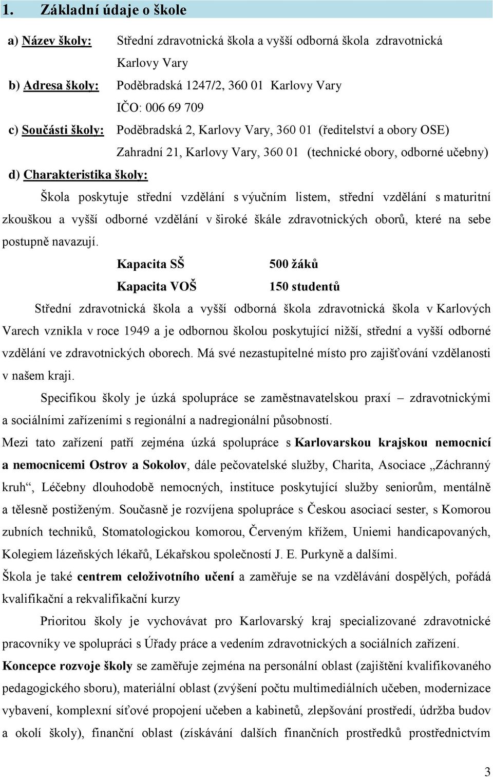 vzdělání s výučním listem, střední vzdělání s maturitní zkouškou a vyšší odborné vzdělání v široké škále zdravotnických oborů, které na sebe postupně navazují.