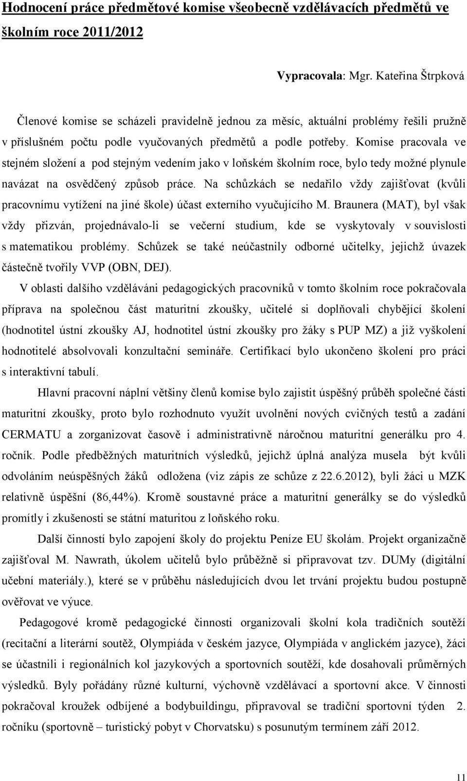 Komise pracovala ve stejném složení a pod stejným vedením jako v loňském školním roce, bylo tedy možné plynule navázat na osvědčený způsob práce.