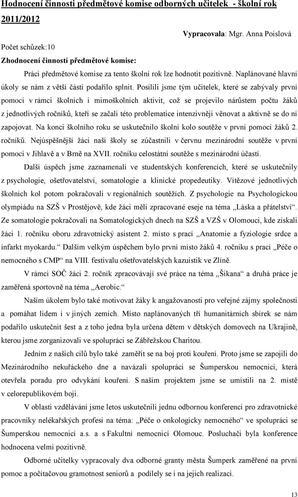 Posílili jsme tým učitelek, které se zabývaly první pomoci v rámci školních i mimoškolních aktivit, což se projevilo nárůstem počtu žáků z jednotlivých ročníků, kteří se začali této problematice