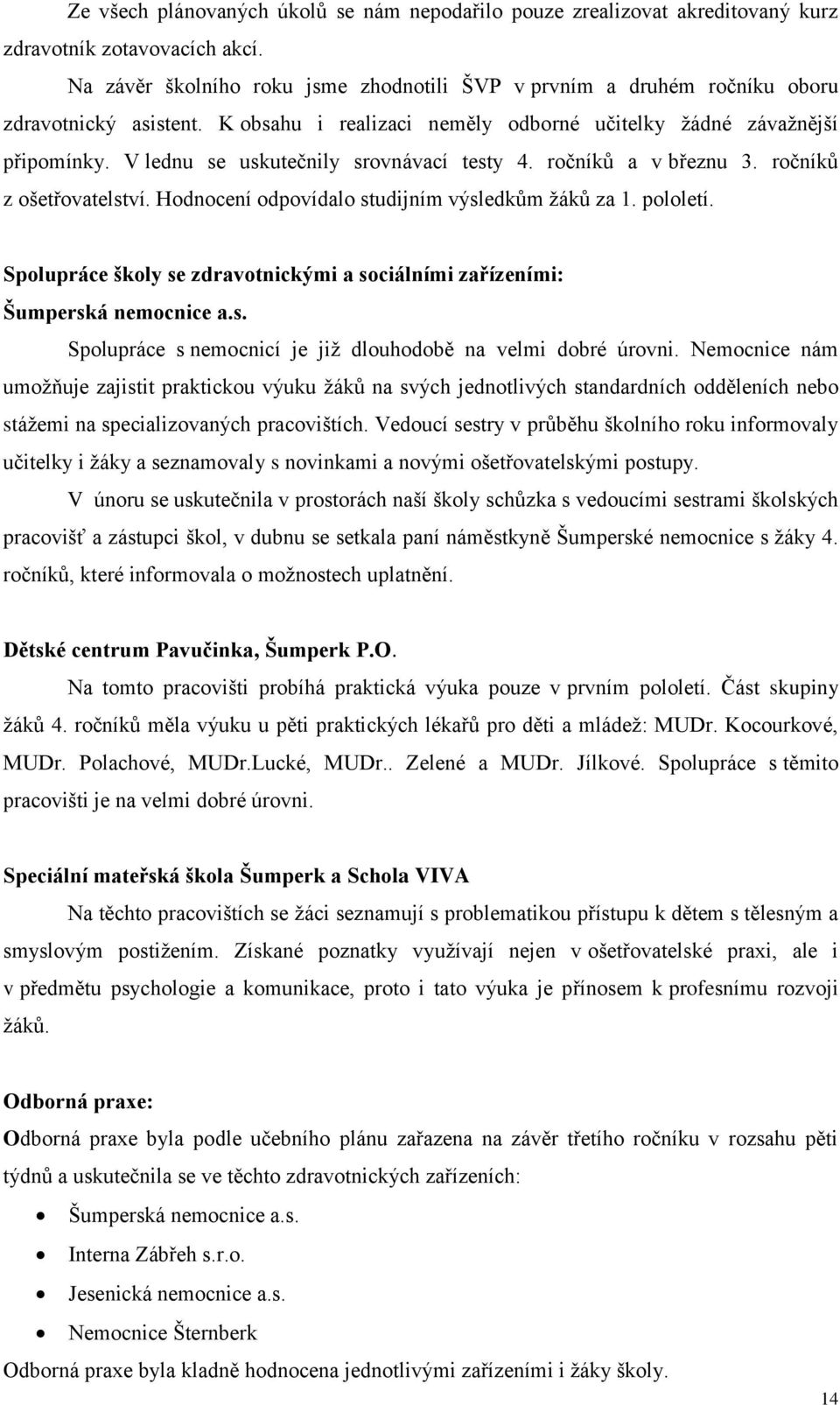 V lednu se uskutečnily srovnávací testy 4. ročníků a v březnu 3. ročníků z ošetřovatelství. Hodnocení odpovídalo studijním výsledkům žáků za 1. pololetí.