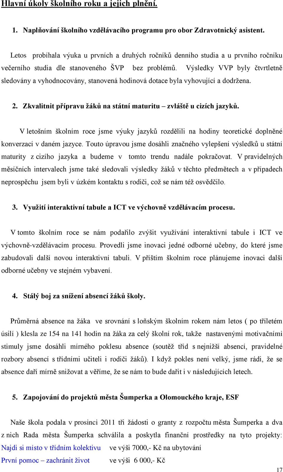 Výsledky VVP byly čtvrtletně sledovány a vyhodnocovány, stanovená hodinová dotace byla vyhovující a dodržena. 2. Zkvalitnit přípravu žáků na státní maturitu zvláště u cizích jazyků.