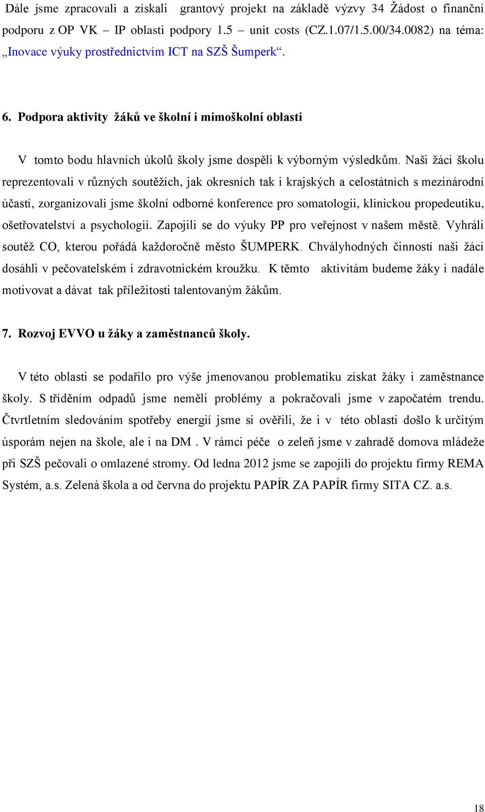 Naši žáci školu reprezentovali v různých soutěžích, jak okresních tak i krajských a celostátních s mezinárodní účastí, zorganizovali jsme školní odborné konference pro somatologii, klinickou