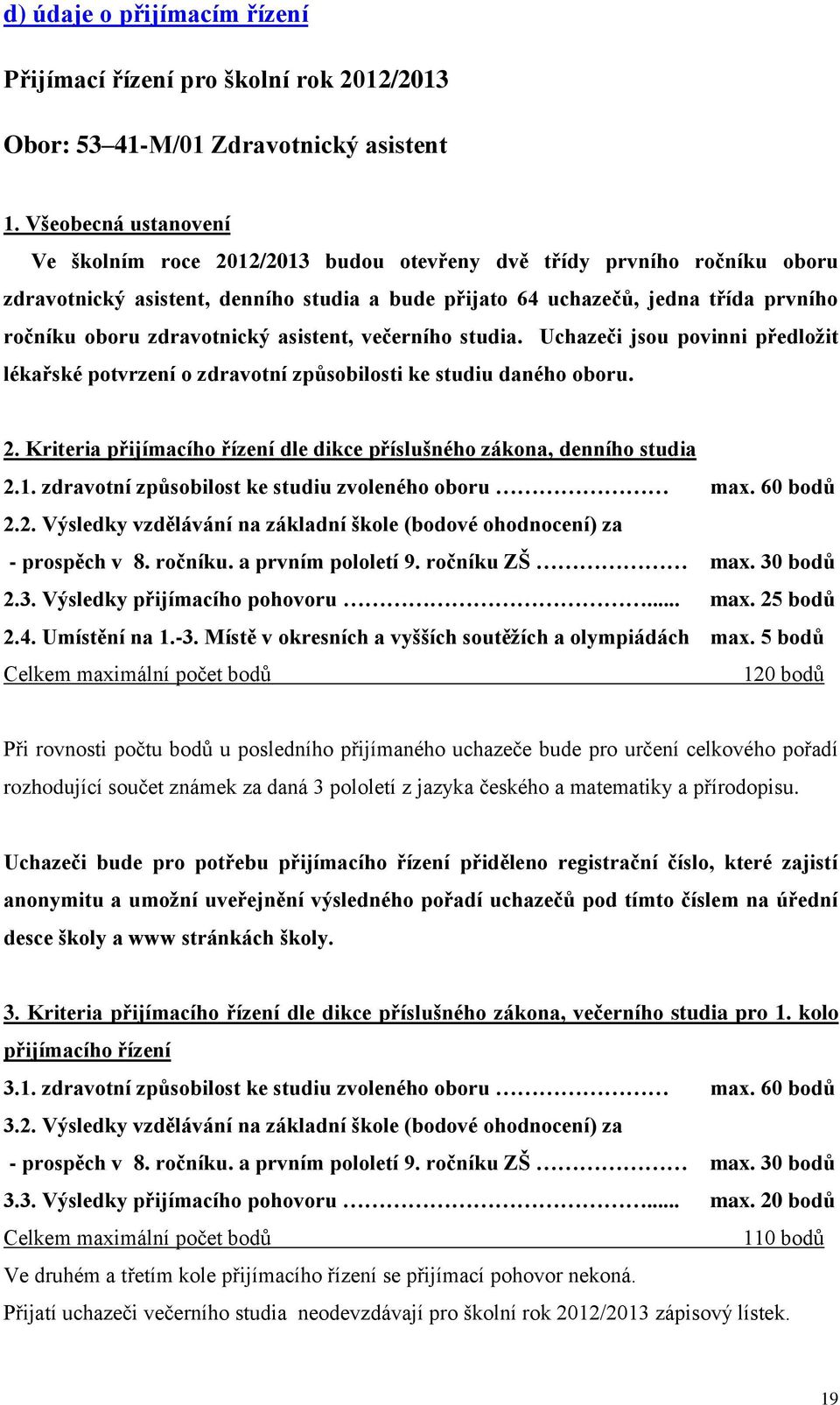 zdravotnický asistent, večerního studia. Uchazeči jsou povinni předložit lékařské potvrzení o zdravotní způsobilosti ke studiu daného oboru. 2.