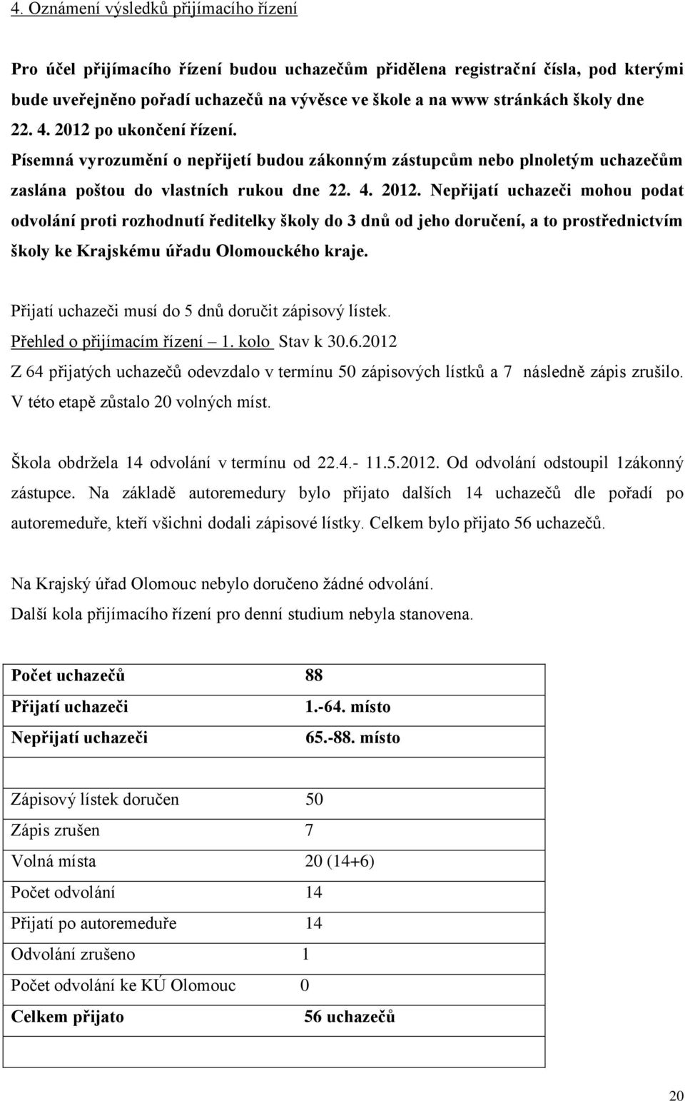 Přijatí uchazeči musí do 5 dnů doručit zápisový lístek. Přehled o přijímacím řízení 1. kolo Stav k 30.6.