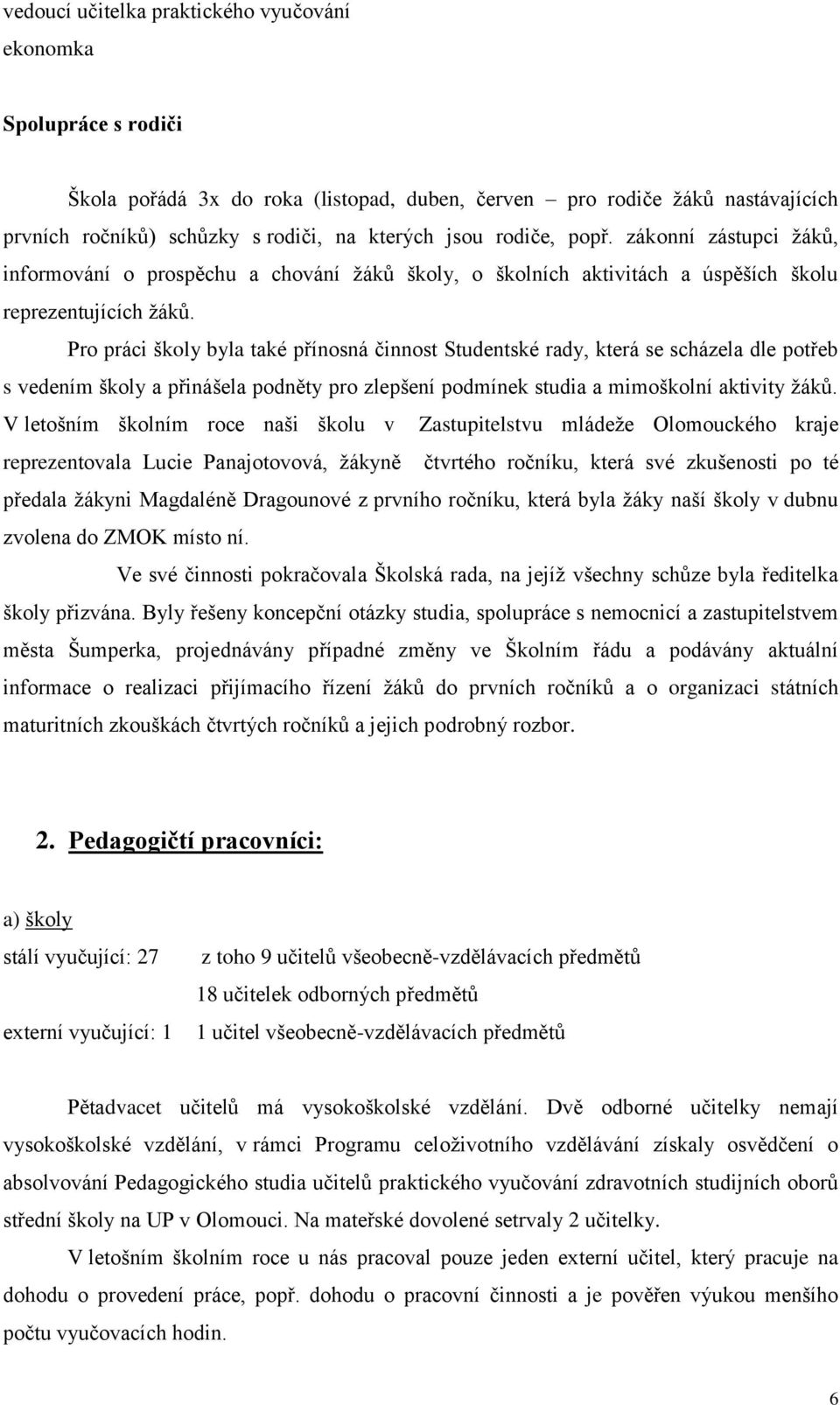 Pro práci školy byla také přínosná činnost Studentské rady, která se scházela dle potřeb s vedením školy a přinášela podněty pro zlepšení podmínek studia a mimoškolní aktivity žáků.