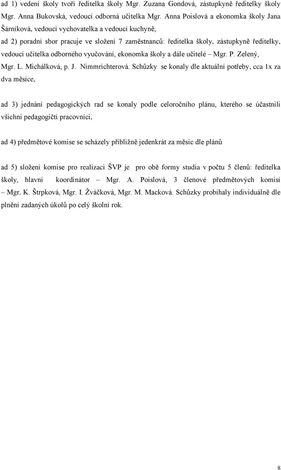 odborného vyučování, ekonomka školy a dále učitelé Mgr. P. Zelený, Mgr. L. Michálková, p. J. Nimmrichterová.