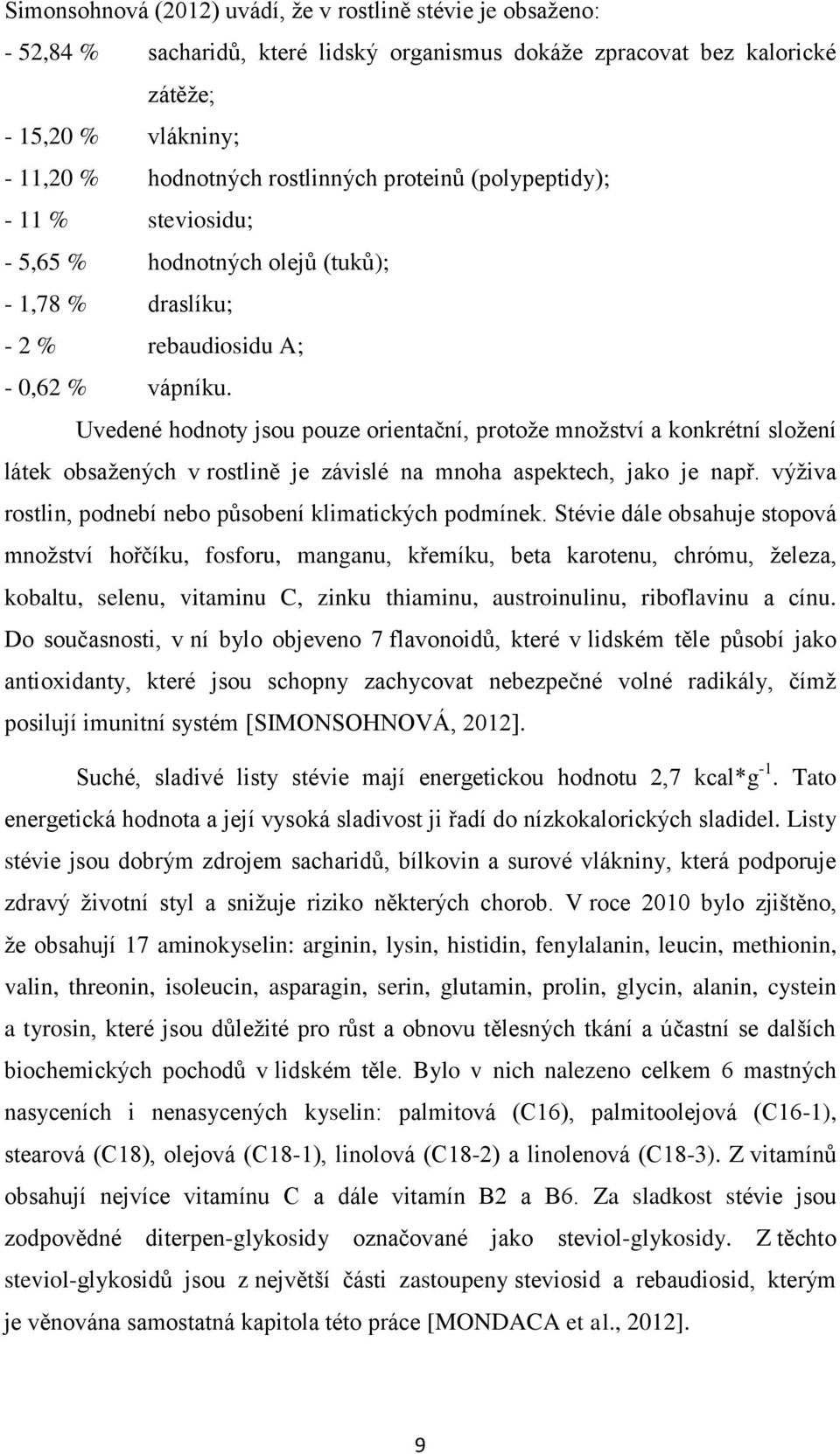 Uvedené hodnoty jsou pouze orientační, protože množství a konkrétní složení látek obsažených v rostlině je závislé na mnoha aspektech, jako je např.