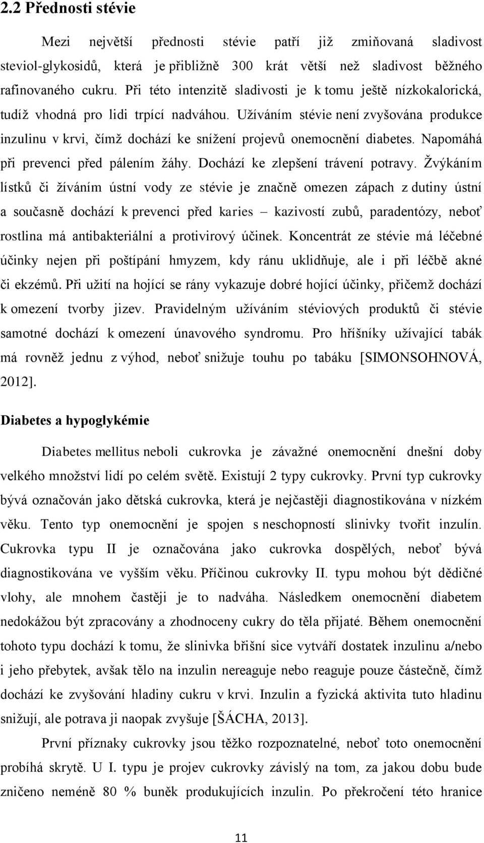 Užíváním stévie není zvyšována produkce inzulinu v krvi, čímž dochází ke snížení projevů onemocnění diabetes. Napomáhá při prevenci před pálením žáhy. Dochází ke zlepšení trávení potravy.