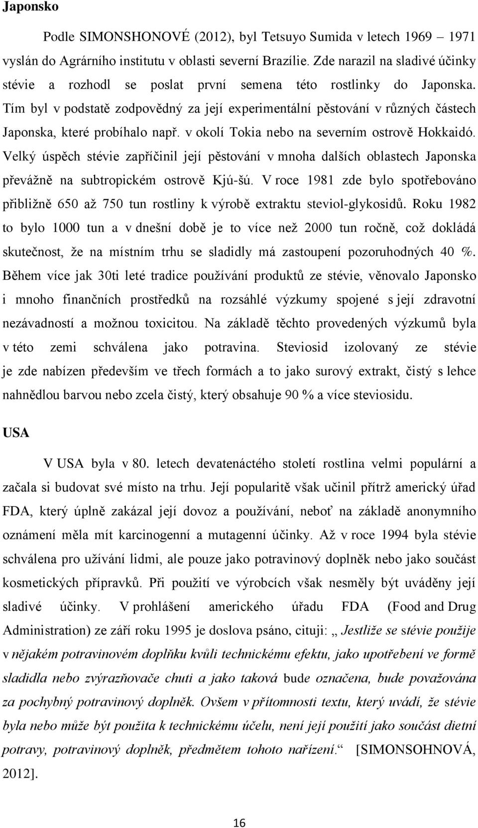 Tím byl v podstatě zodpovědný za její experimentální pěstování v různých částech Japonska, které probíhalo např. v okolí Tokia nebo na severním ostrově Hokkaidó.