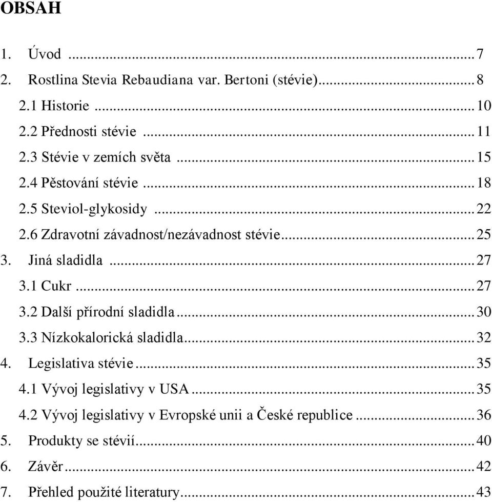 Jiná sladidla... 27 3.1 Cukr... 27 3.2 Další přírodní sladidla... 30 3.3 Nízkokalorická sladidla... 32 4. Legislativa stévie... 35 4.