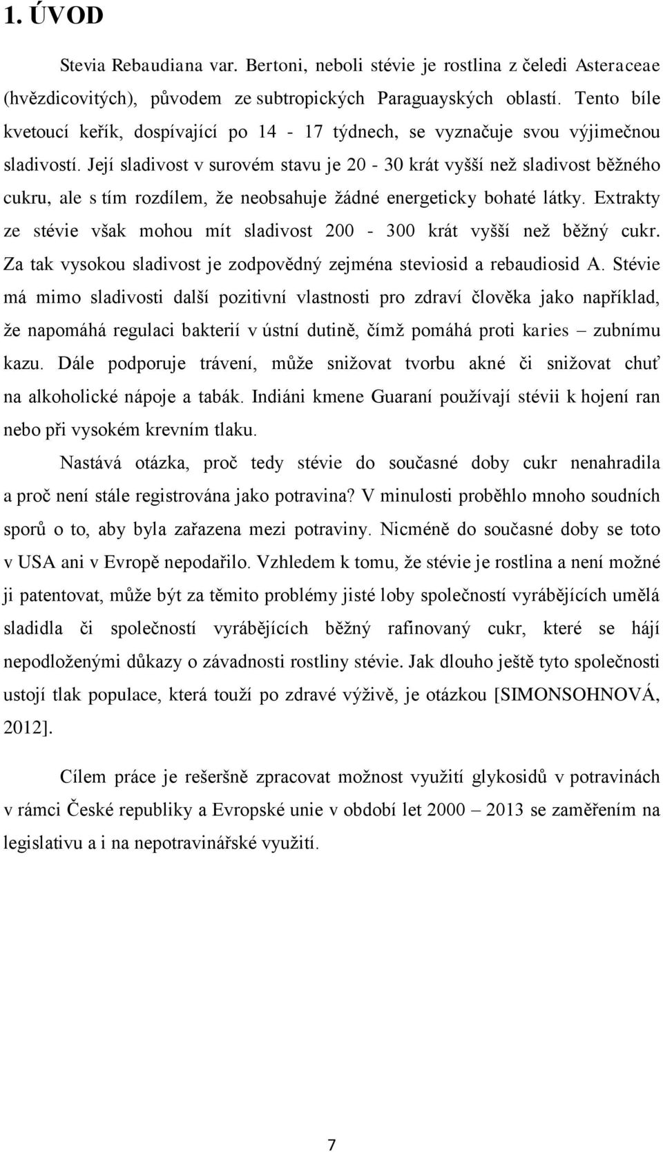 Její sladivost v surovém stavu je 20-30 krát vyšší než sladivost běžného cukru, ale s tím rozdílem, že neobsahuje žádné energeticky bohaté látky.