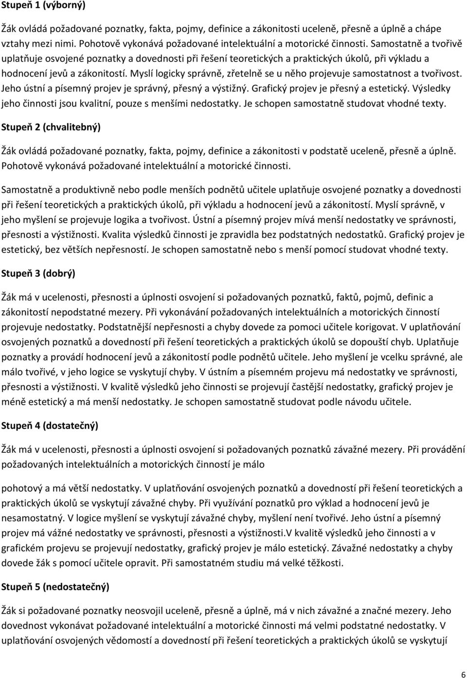 Samostatně a tvořivě uplatňuje osvojené poznatky a dovednosti při řešení teoretických a praktických úkolů, při výkladu a hodnocení jevů a zákonitostí.