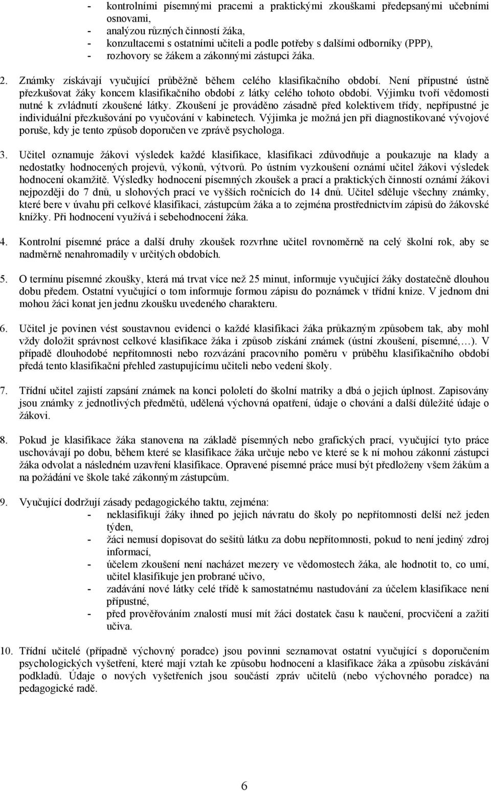 Není přípustné ústně přezkušovat žáky koncem klasifikačního období z látky celého tohoto období. Výjimku tvoří vědomosti nutné k zvládnutí zkoušené látky.