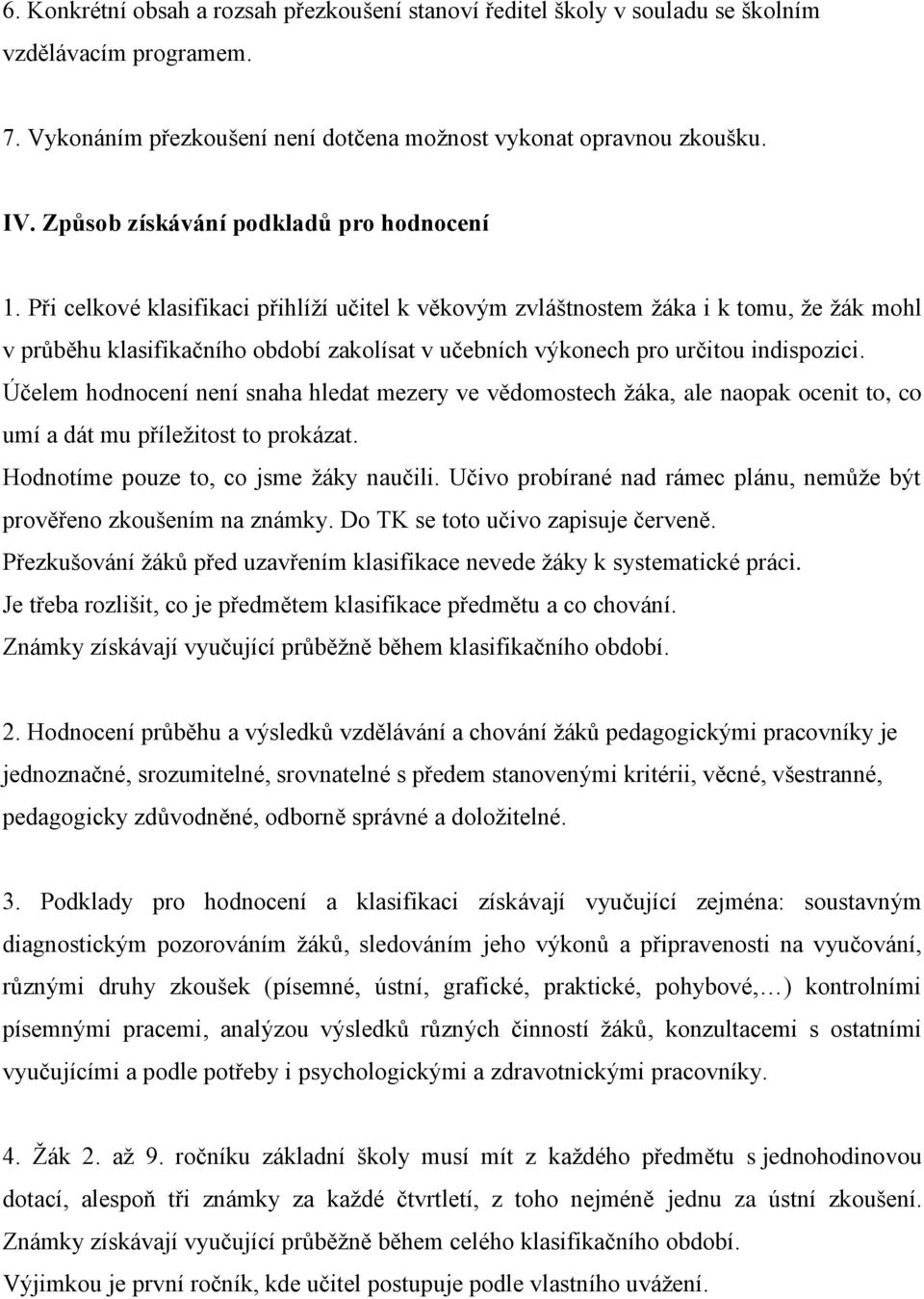 Při celkové klasifikaci přihlíží učitel k věkovým zvláštnostem žáka i k tomu, že žák mohl v průběhu klasifikačního období zakolísat v učebních výkonech pro určitou indispozici.