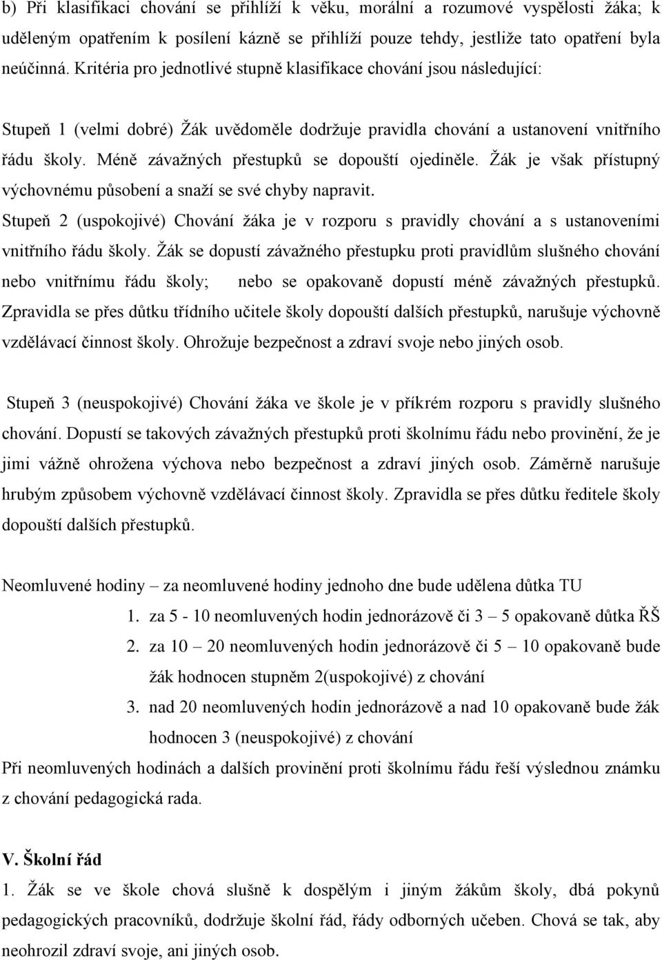 Méně závažných přestupků se dopouští ojediněle. Žák je však přístupný výchovnému působení a snaží se své chyby napravit.