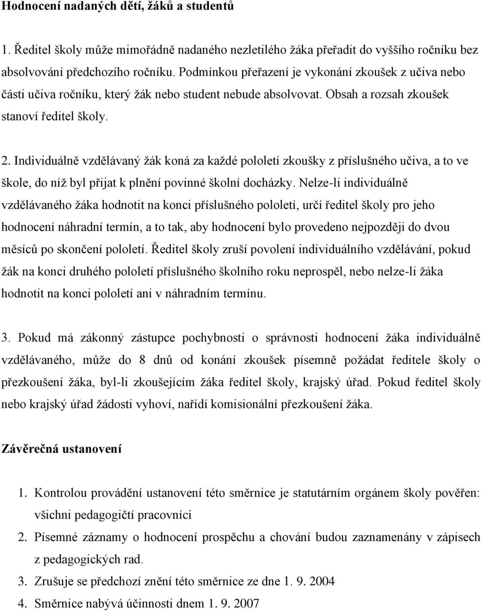 Individuálně vzdělávaný žák koná za každé pololetí zkoušky z příslušného učiva, a to ve škole, do níž byl přijat k plnění povinné školní docházky.