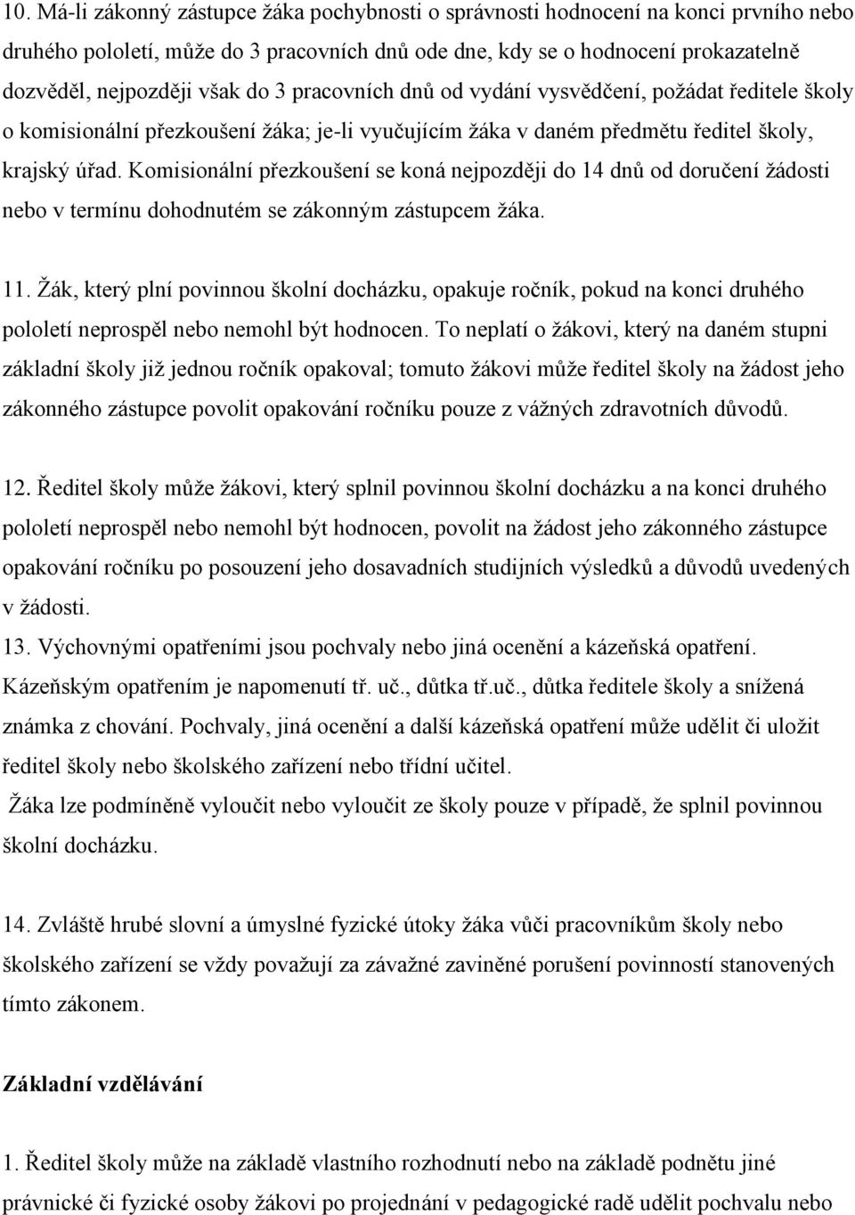 Komisionální přezkoušení se koná nejpozději do 14 dnů od doručení žádosti nebo v termínu dohodnutém se zákonným zástupcem žáka. 11.