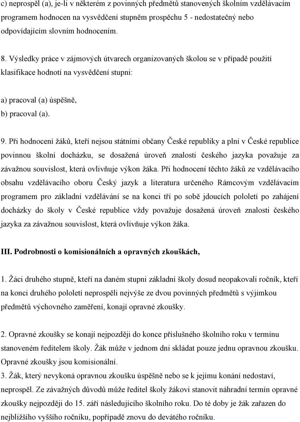 Při hodnocení žáků, kteří nejsou státními občany České republiky a plní v České republice povinnou školní docházku, se dosažená úroveň znalosti českého jazyka považuje za závažnou souvislost, která