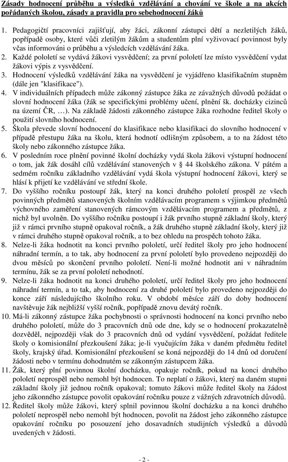 a výsledcích vzdělávání žáka. 2. Každé pololetí se vydává žákovi vysvědčení; za první pololetí lze místo vysvědčení vydat žákovi výpis z vysvědčení. 3.