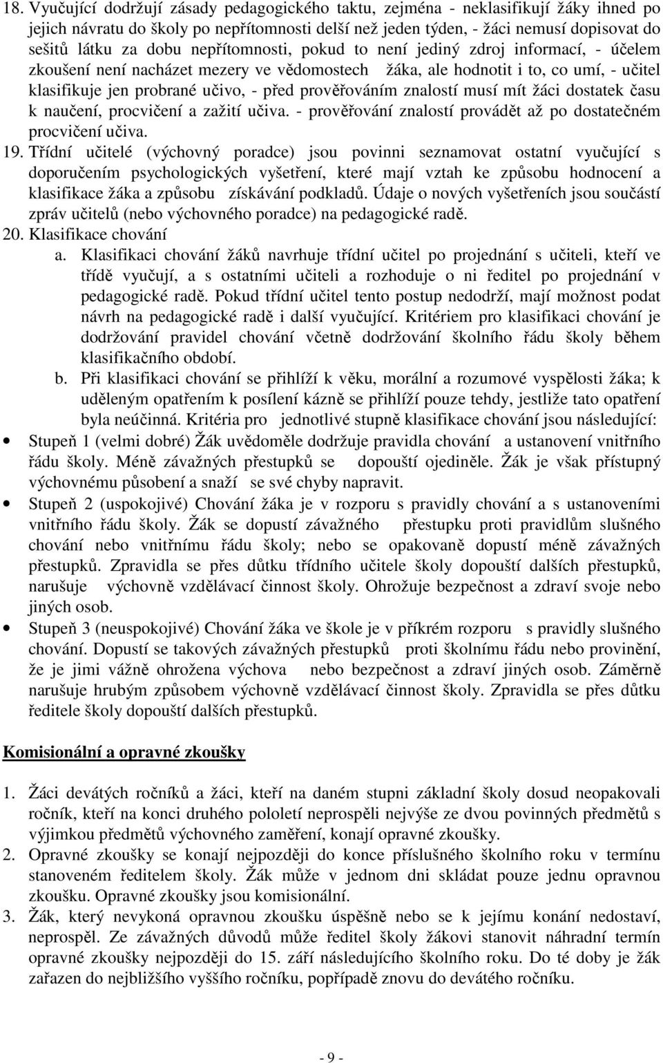 prověřováním znalostí musí mít žáci dostatek času k naučení, procvičení a zažití učiva. - prověřování znalostí provádět až po dostatečném procvičení učiva. 19.