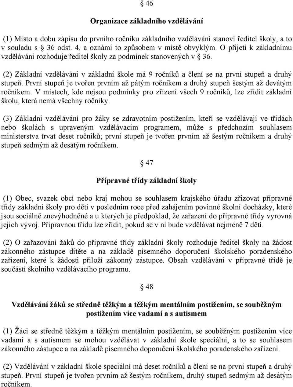 První stupeň je tvořen prvním až pátým ročníkem a druhý stupeň šestým až devátým ročníkem.