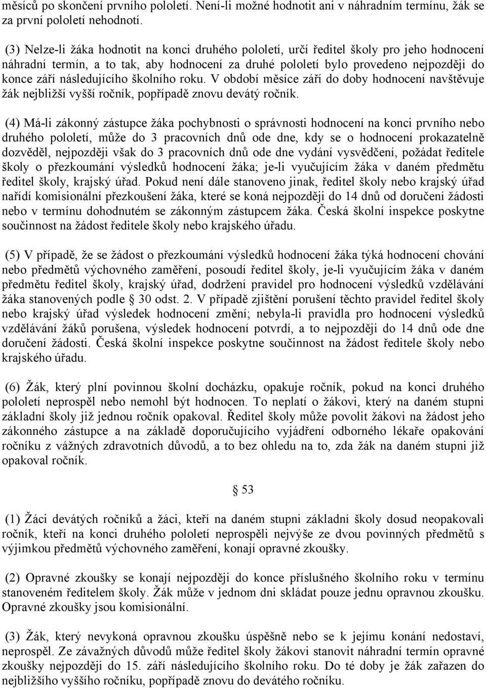 následujícího školního roku. V období měsíce září do doby hodnocení navštěvuje žák nejbližší vyšší ročník, popřípadě znovu devátý ročník.