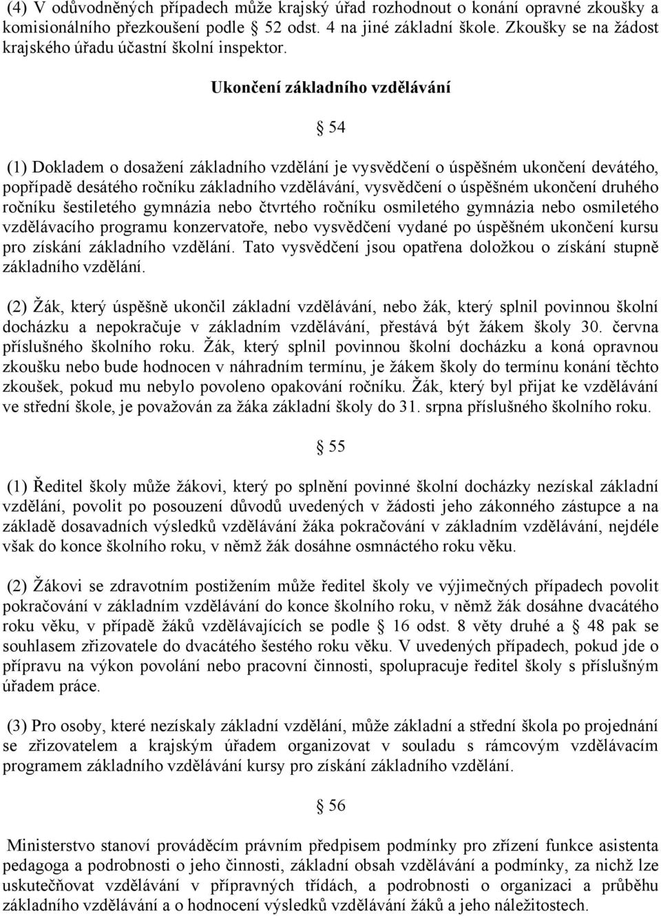 Ukončení základního vzdělávání 54 (1) Dokladem o dosažení základního vzdělání je vysvědčení o úspěšném ukončení devátého, popřípadě desátého ročníku základního vzdělávání, vysvědčení o úspěšném