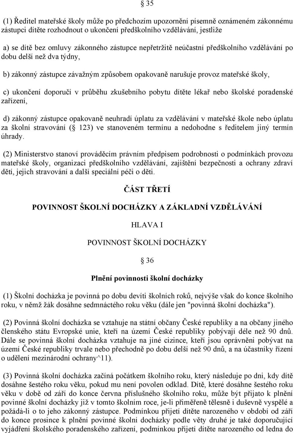 zkušebního pobytu dítěte lékař nebo školské poradenské zařízení, d) zákonný zástupce opakovaně neuhradí úplatu za vzdělávání v mateřské škole nebo úplatu za školní stravování ( 123) ve stanoveném