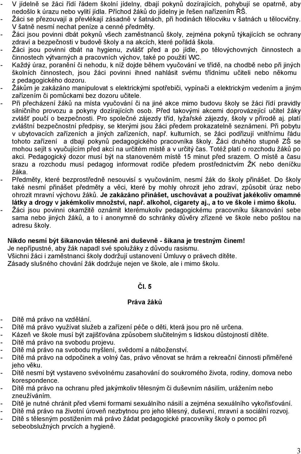 - Žáci jsou povinni dbát pokynů všech zaměstnanců školy, zejména pokynů týkajících se ochrany zdraví a bezpečnosti v budově školy a na akcích, které pořádá škola.