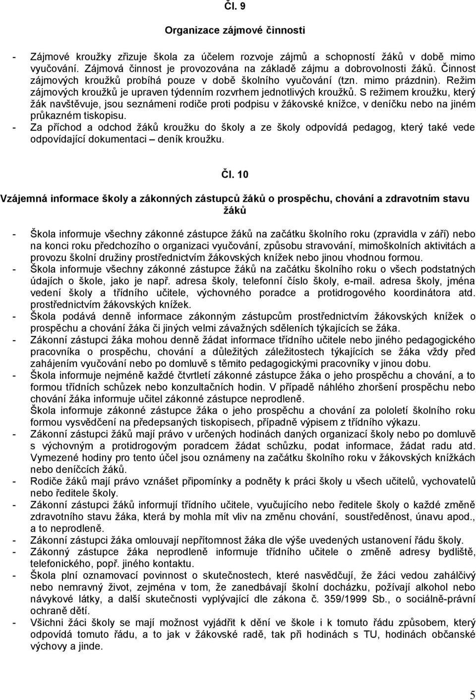 S režimem kroužku, který žák navštěvuje, jsou seznámeni rodiče proti podpisu v žákovské knížce, v deníčku nebo na jiném průkazném tiskopisu.