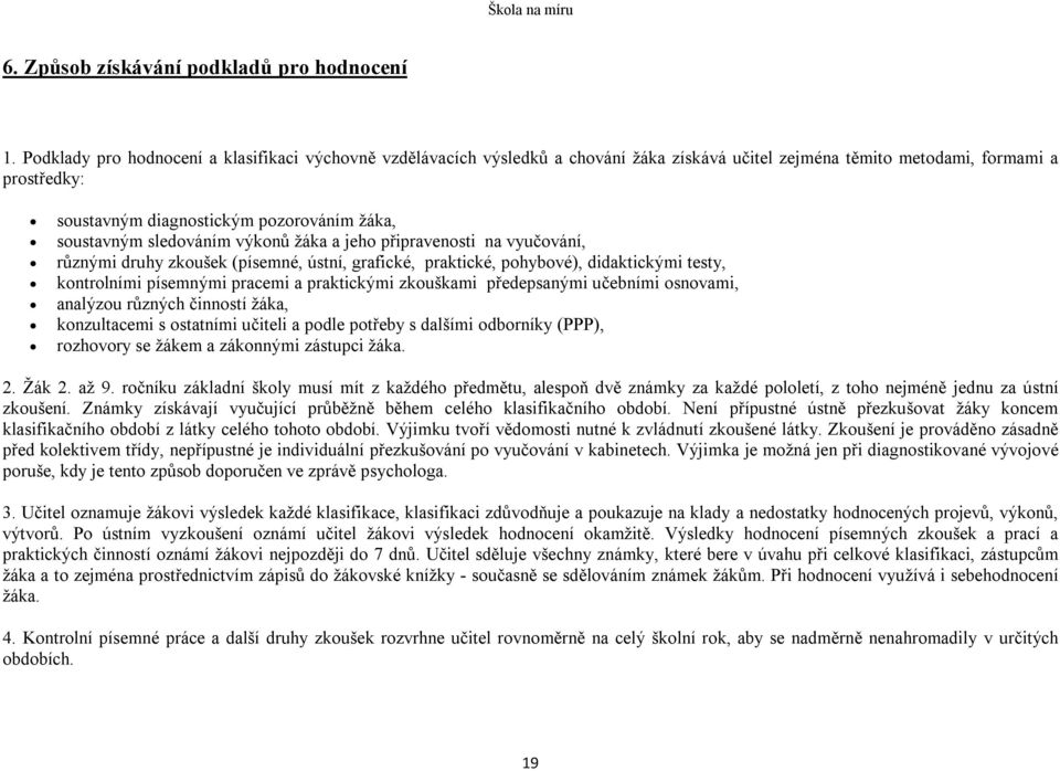 sledováním výkonů žáka a jeho připravenosti na vyučování, různými druhy zkoušek (písemné, ústní, grafické, praktické, pohybové), didaktickými testy, kontrolními písemnými pracemi a praktickými