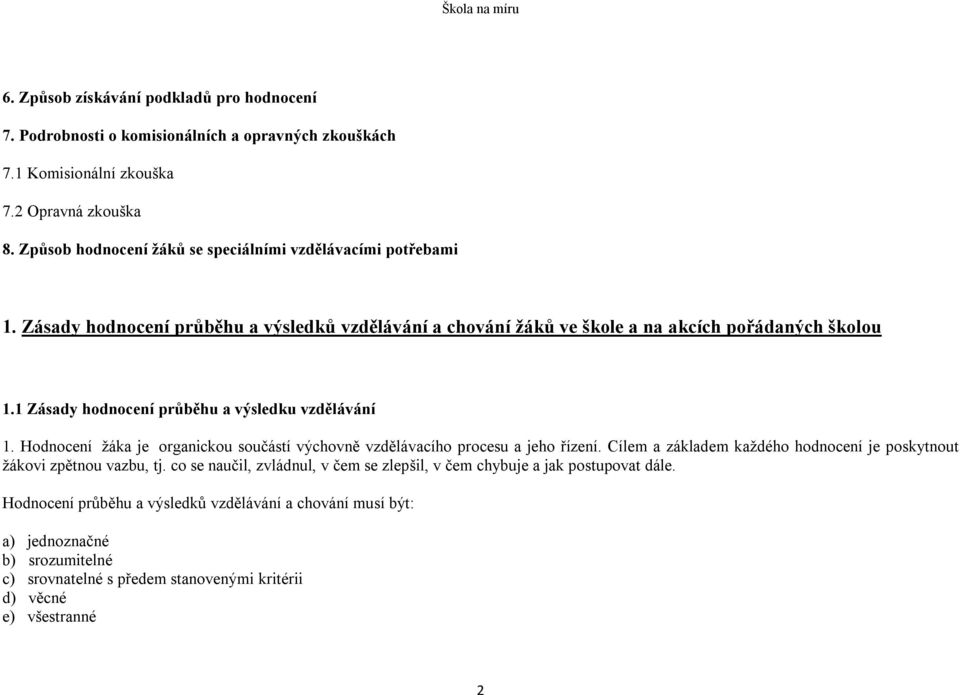 1 Zásady hodnocení průběhu a výsledku vzdělávání 1. Hodnocení žáka je organickou součástí výchovně vzdělávacího procesu a jeho řízení.