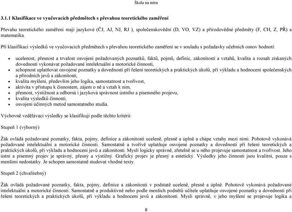 Při klasifikaci výsledků ve vyučovacích předmětech s převahou teoretického zaměření se v souladu s požadavky učebních osnov hodnotí: ucelenost, přesnost a trvalost osvojení požadovaných poznatků,